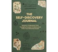 The Self-Discovery Journal: Prompts and Space to Understand Your Thoughts, Process Emotions, and Track Your Personal Growth