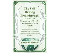 The Self-Driving Breakthrough: How AI and Engineering Will Make Autonomous Cars a Reality: From Sensors to Neural Networks - The Technologies That Could End Human Driving Forever