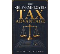 THE SELF-EMPLOYED TAX ADVANTAGE: A 2026 Guide to Smart Deductions and IRS-Compliant Moves That Help Freelancers and Solopreneurs Keep More of What They Earn