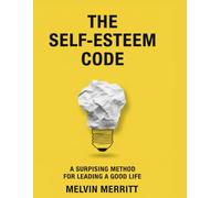 The Self-Esteem Code: A Surprising Method for Leading a Good Life