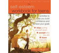 The Self-Esteem Workbook for Teens: Activities to Help You Build Confidence and Achieve Your Goals