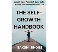 The Self Growth Handbook: Unlock Your Potential , Build Better Habit,And Transform Your Life