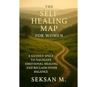 The Self-Healing Map for Women: A Guided Space to Navigate Emotional Healing and Reclaim Inner Balance