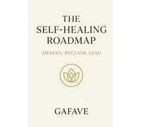 THE SELF-HEALING ROAD MAP: AWAKEN, RECLAIM, LEAD