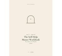 The Self-Help Master Workbook: The 4-Phase L.I.F.E. Blueprint to Audit Your Now, Design Your Next Level, and Build Daily Systems That Execute Your Vision