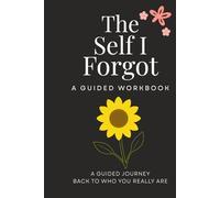 The Self I Forgot: A Guided Journey back to who you really are