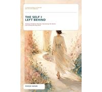 The Self I Left Behind: Healing Childhood Wounds, Reclaiming My Worth, and Finding My Way Back