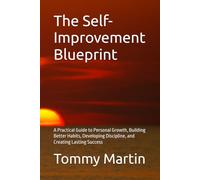 The Self-Improvement Blueprint: A Practical Guide to Personal Growth, Building Better Habits, Developing Discipline, and Creating Lasting Success