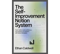 The Self-Improvement Notion System: Track Habits, Build Confidence, and Achieve Your Dreams with Notion Templates