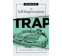 The Self-Improvement Trap: How Self-Help is Keeping You from What You Want