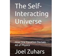 The Self-Interacting Universe: How One Equation Derives All of Physics