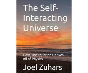 The Self-Interacting Universe: How One Equation Derives All of Physics