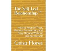 The Self-Led Relationship™: How to Rebuild Trust, Restore Connection, and Stay Aligned Without Losing Yourself