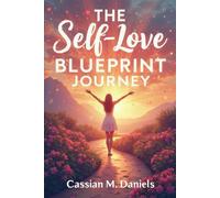 The Self-Love Blueprint Journey: Transform Your Life by Embracing Who You Are