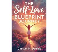 The Self-Love Blueprint Journey: Transform Your Life by Embracing Who You Are