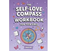 The Self-Love Compass Workbook for Teen Girls: Guided Activities to Create Lasting Self-Worth, Manage Anxiety, and Build Emotional Resilience to Fully Embrace Self-Acceptance