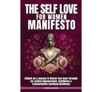 The Self-Love for Women Manifesto: Embark on a Journey to Unlock Your Inner Strength for Lasting Empowerment, Confidence & Transformative Emotional Resilience