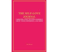 The Self-Love Journal: 5 minutes a day to love yourself, grow your confidence and shine from within