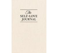 The Self Love Journal: Daily Prompts to Build Confidence, Emotional Strength, and a Deeper Connection with Yourself