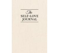 The Self Love Journal: Daily Prompts to Build Confidence, Emotional Strength, and a Deeper Connection with Yourself