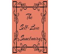 The Self-Love Sanctuary: A Woman’s Journey to Self-Care and Balance: A Daily Companion to Cultivate Self-Care and Inner Peace