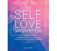 The Self-Love Workbook: A Life-Changing Guide to Boost Self-Esteem, Recognize Your Worth and Find Genuine Happiness