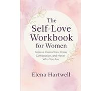 The Self-Love Workbook for Woman: Release Insecurities, Grow Compassion, and Honor Who You Are