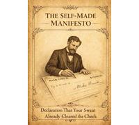 The Self-Made Manifesto: The Declaration That Your Sweat Already Cleared the Check