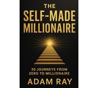 THE SELF-MADE MILLIONAIRE: 30 JOURNEYS FROM ZERO TO MILLIONAIRE