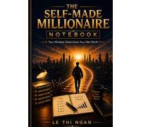 THE SELF-MADE MILLIONAIRE NOTEBOOK: Your Mindset Determines Your Net Worth