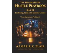 THE SELF-MASTERY HUSTLE PLAYBOOK: Book Three: Leadership, Scale & Operational Control “From Operator to Architect.”