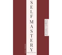 The Self Mastery Protocol: 50 Daily Habits for Discipline and Control