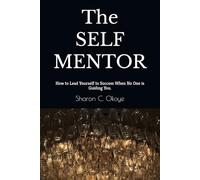 The SELF MENTOR: How to Lead Yourself to Success When No One is Guiding You.