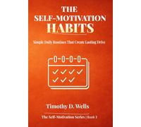 The Self-Motivation Habits: Simple Daily Routines That Create Lasting Drive: 3