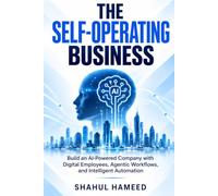 The Self-Operating Business: Build an AI-Powered Company with Digital Employees, Agentic Workflows, and Intelligent Automation