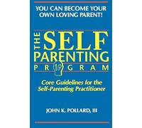 The Self Parenting Program: Core Guidelines for the Self-Parenting Practitioner