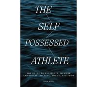 The Self Possessed Athlete: The guide to playing with more emotional control, flow, and focus