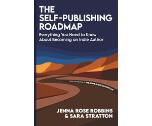 The Self-Publishing Roadmap: Everything You Need to Know About Becoming an Indie Author