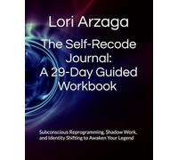 The Self-Recode Journal: A 29-Day Guided Protocol: Subconscious Reprogramming, Shadow Work, and Identity Shifting to Awaken Your Legend