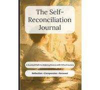 The Self-Reconciliation Journal: A Guided Path to Making Peace with Who You Are