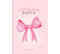 The Self-Reflection Journal: A Daily Guide to Cultivating Gratitude, Deepening Self-Awareness, and Embracing Self-Love