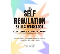 THE SELF-REGULATION SKILLS WORKBOOK FOR TEENS & YOUNG ADULTS: CBT Strategies to Manage Emotions, Improve Focus, and Build Confidence