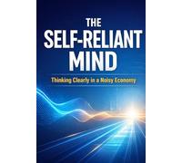 The Self-Reliant Mind: Thinking Clearly in a Noisy Economy