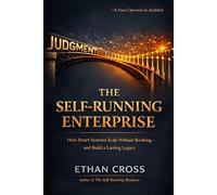 The Self-Running Enterprise: How Smart Systems Scale Without Breaking-and Leave a Lasting Legacy