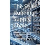 The Self-Running Supply Chain: Autonomous Logistics, AI Orchestration, and the Future of Operations: 17