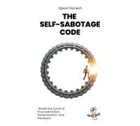 The Self-Sabotage Code: Break the Cycle of Procrastination, Perfectionism, and Paralysis