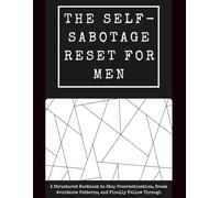 The Self-Sabotage Reset For Men: A Structured Workbook to Stop Procrastination, Break Avoidance Patterns, Rebuild Self-Trust, and Finally Follow Through