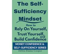 The Self-Sufficiency Mindset: How to Rely On Yourself, Trust Yourself, and Build Confidence