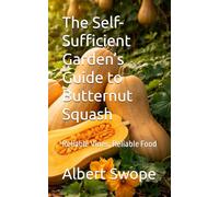 The Self-Sufficient Garden’s Guide to Butternut Squash: Reliable Vines, Reliable Food
