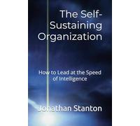 The Self-Sustaining Organization: How to Lead at the Speed of Intelligence